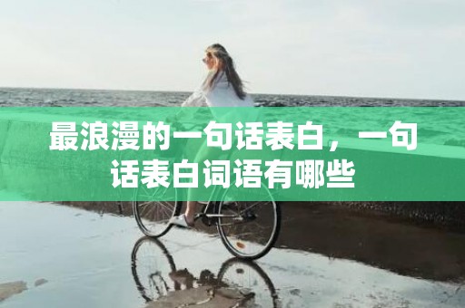 最浪漫的一句话表白，一句话表白词语有哪些