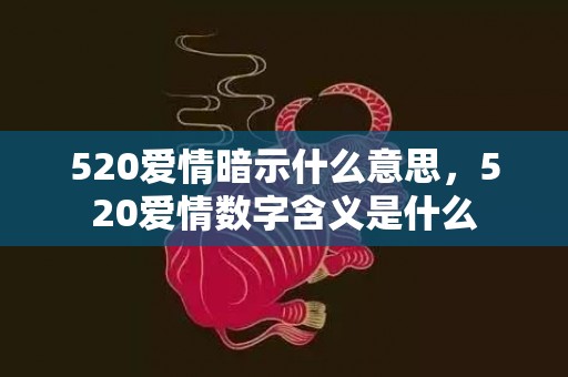 520爱情暗示什么意思，520爱情数字含义是什么