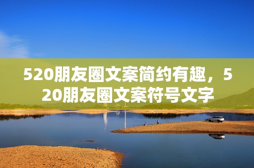 520朋友圈文案简约有趣，520朋友圈文案符号文字