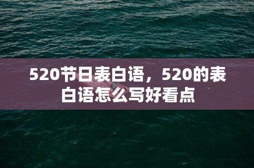 520节日表白语，520的表白语怎么写好看点