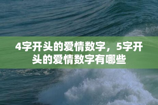 4字开头的爱情数字，5字开头的爱情数字有哪些