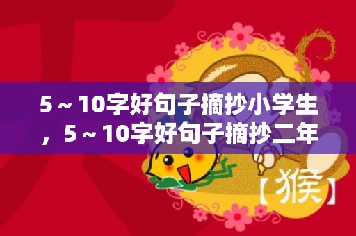 5～10字好句子摘抄小学生，5～10字好句子摘抄二年级