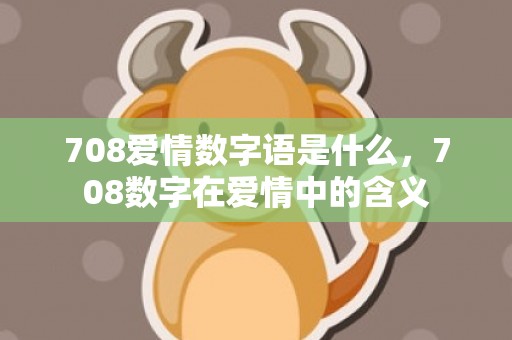 708爱情数字语是什么，708数字在爱情中的含义