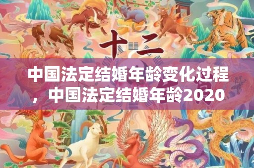 中国法定结婚年龄变化过程，中国法定结婚年龄20201年