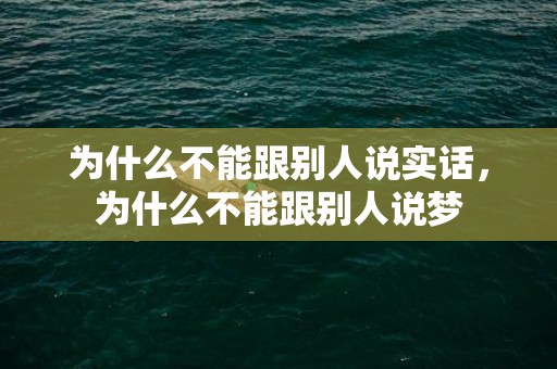 为什么不能跟别人说实话，为什么不能跟别人说梦