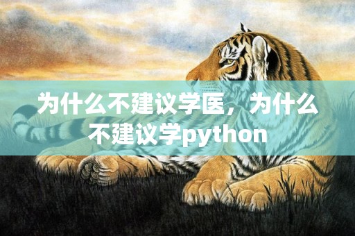 为什么不建议学医，为什么不建议学python