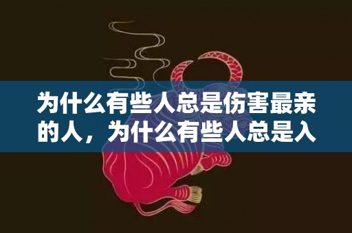 为什么有些人总是伤害最亲的人，为什么有些人总是入梦