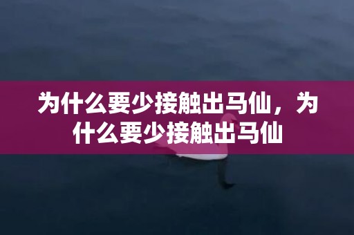 为什么要少接触出马仙，为什么要少接触出马仙