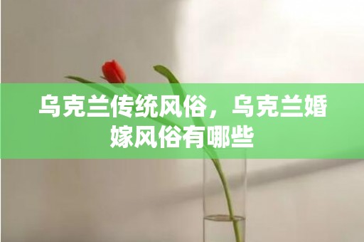 乌克兰传统风俗，乌克兰婚嫁风俗有哪些