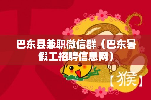 巴东县兼职微信群（巴东暑假工招聘信息网）