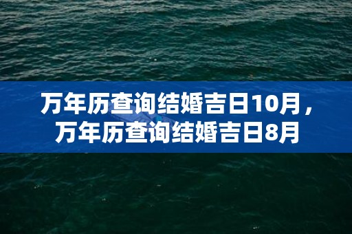 万年历查询结婚吉日10月，万年历查询结婚吉日8月