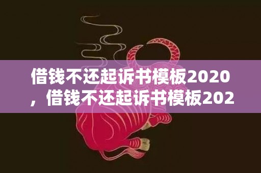 借钱不还起诉书模板2020，借钱不还起诉书模板2020