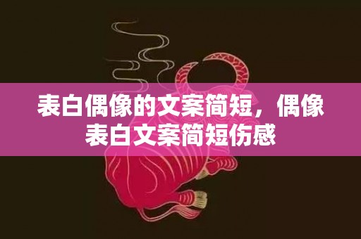 表白偶像的文案简短，偶像表白文案简短伤感