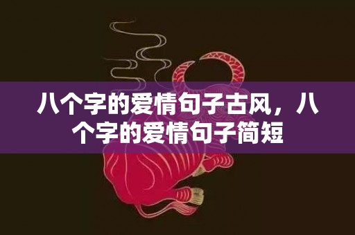 八个字的爱情句子古风，八个字的爱情句子简短