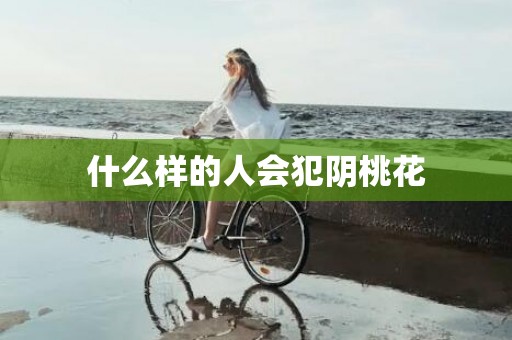 什么样的人会犯阴桃花