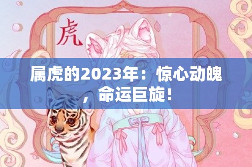 属虎的2023年：惊心动魄，命运巨旋！