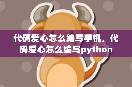 代码爱心怎么编写手机，代码爱心怎么编写python