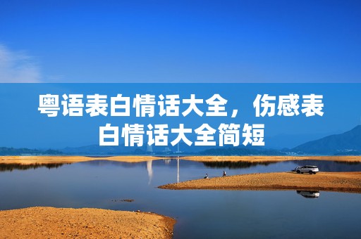 粤语表白情话大全，伤感表白情话大全简短