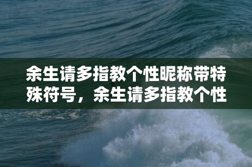 余生请多指教个性昵称带特殊符号，余生请多指教个性网名