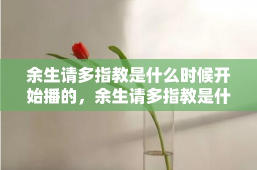 余生请多指教是什么时候开始播的，余生请多指教是什么歌