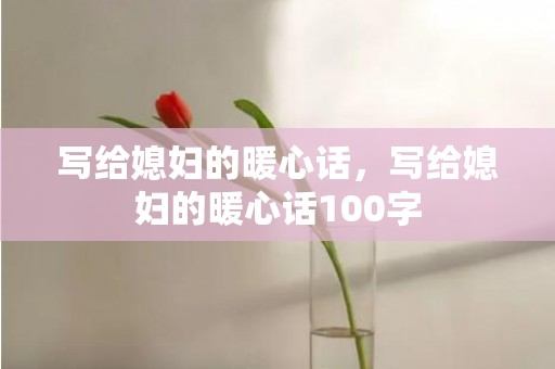 写给媳妇的暖心话，写给媳妇的暖心话100字