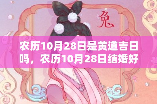 农历10月28日是黄道吉日吗，农历10月28日结婚好吗