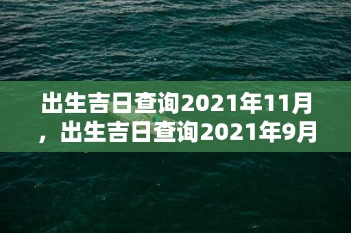 出生吉日查询2021年11月，出生吉日查询2021年9月