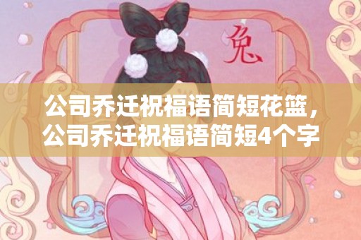 公司乔迁祝福语简短花篮，公司乔迁祝福语简短4个字