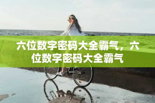 六位数字密码大全霸气，六位数字密码大全霸气