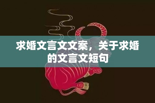 求婚文言文文案，关于求婚的文言文短句