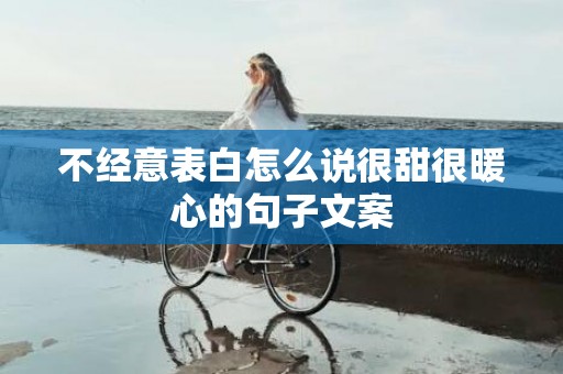 不经意表白怎么说很甜很暖心的句子文案