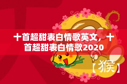 十首超甜表白情歌英文，十首超甜表白情歌2020