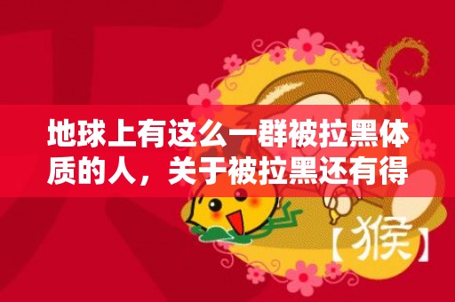 地球上有这么一群被拉黑体质的人，关于被拉黑还有得挽回吗？