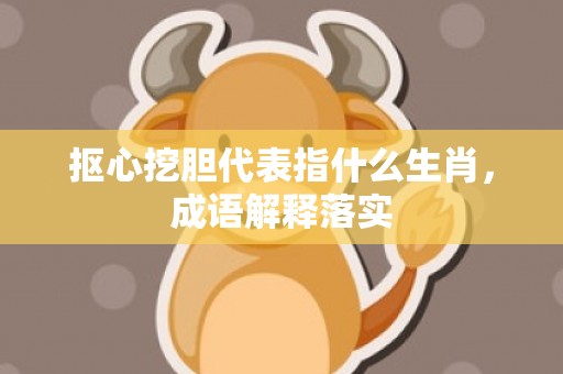 抠心挖胆代表指什么生肖，成语解释落实