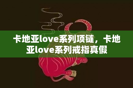 卡地亚love系列项链，卡地亚love系列戒指真假