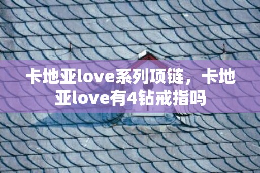 卡地亚love系列项链，卡地亚love有4钻戒指吗