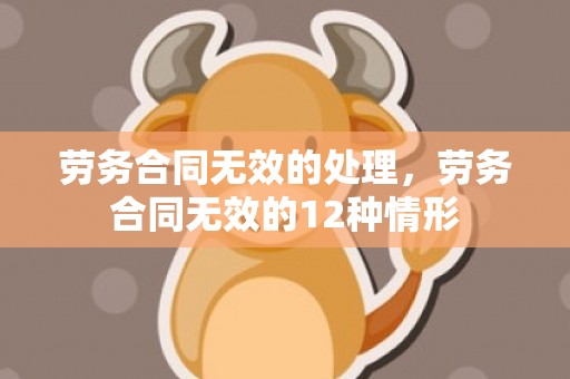 劳务合同无效的处理，劳务合同无效的12种情形