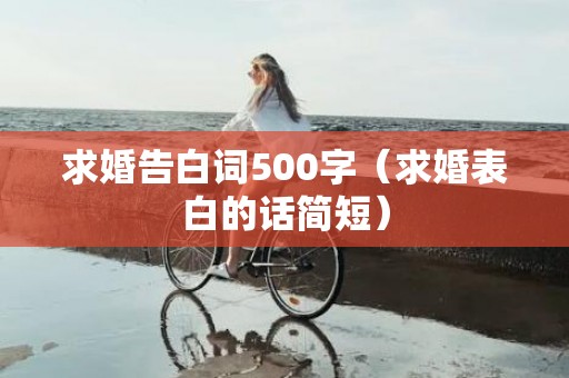 求婚告白词500字（求婚表白的话简短）