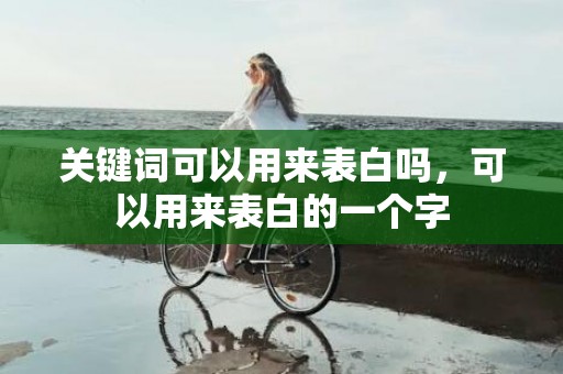 关键词可以用来表白吗，可以用来表白的一个字