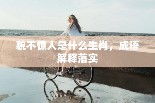 貌不惊人是什么生肖，成语解释落实