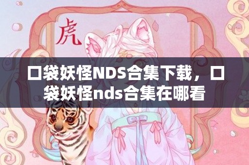 口袋妖怪NDS合集下载，口袋妖怪nds合集在哪看