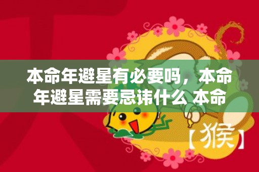 本命年避星有必要吗，本命年避星需要忌讳什么 本命年的起始时间怎么算