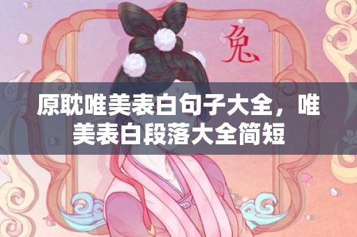 原耽唯美表白句子大全，唯美表白段落大全简短