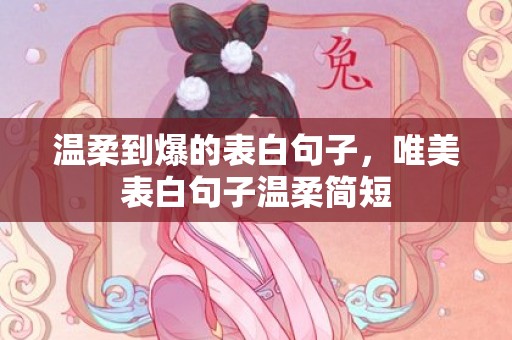 温柔到爆的表白句子，唯美表白句子温柔简短