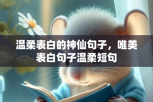 温柔表白的神仙句子，唯美表白句子温柔短句