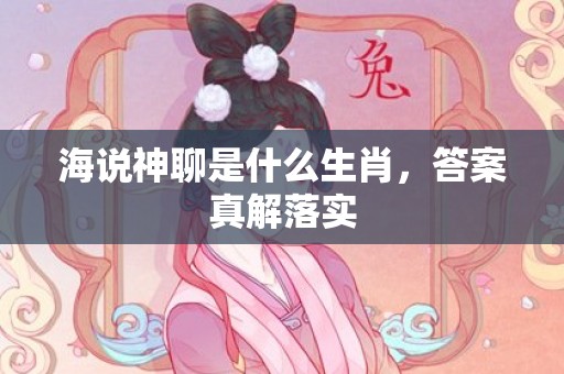 海说神聊是什么生肖，答案真解落实