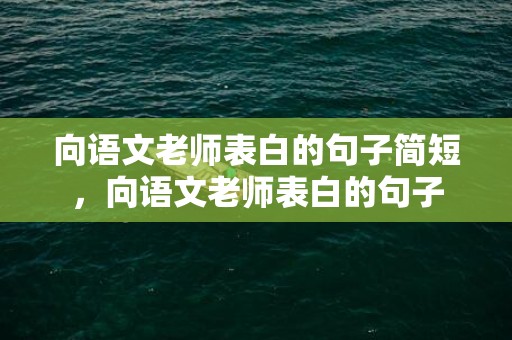 向语文老师表白的句子简短，向语文老师表白的句子