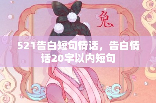 521告白短句情话，告白情话20字以内短句