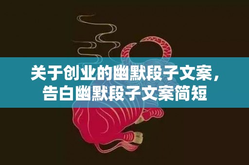 关于创业的幽默段子文案，告白幽默段子文案简短