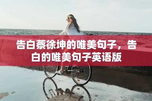 告白蔡徐坤的唯美句子，告白的唯美句子英语版